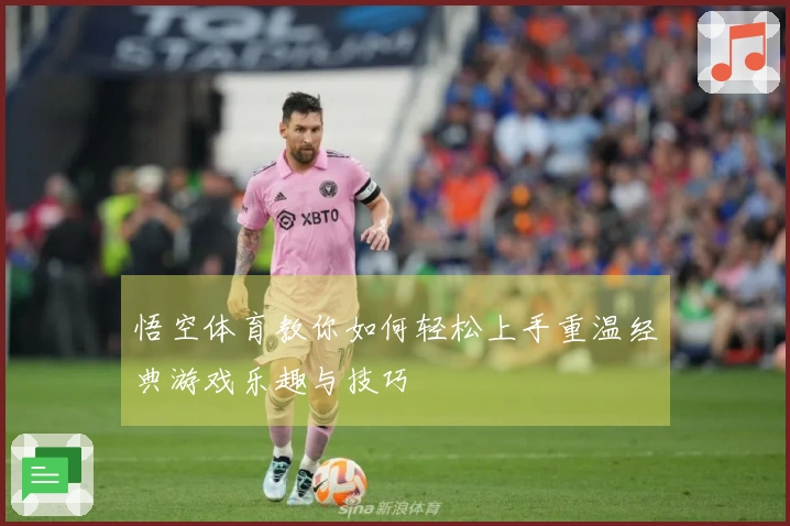 悟空体育教你如何轻松上手重温经典游戏乐趣与技巧